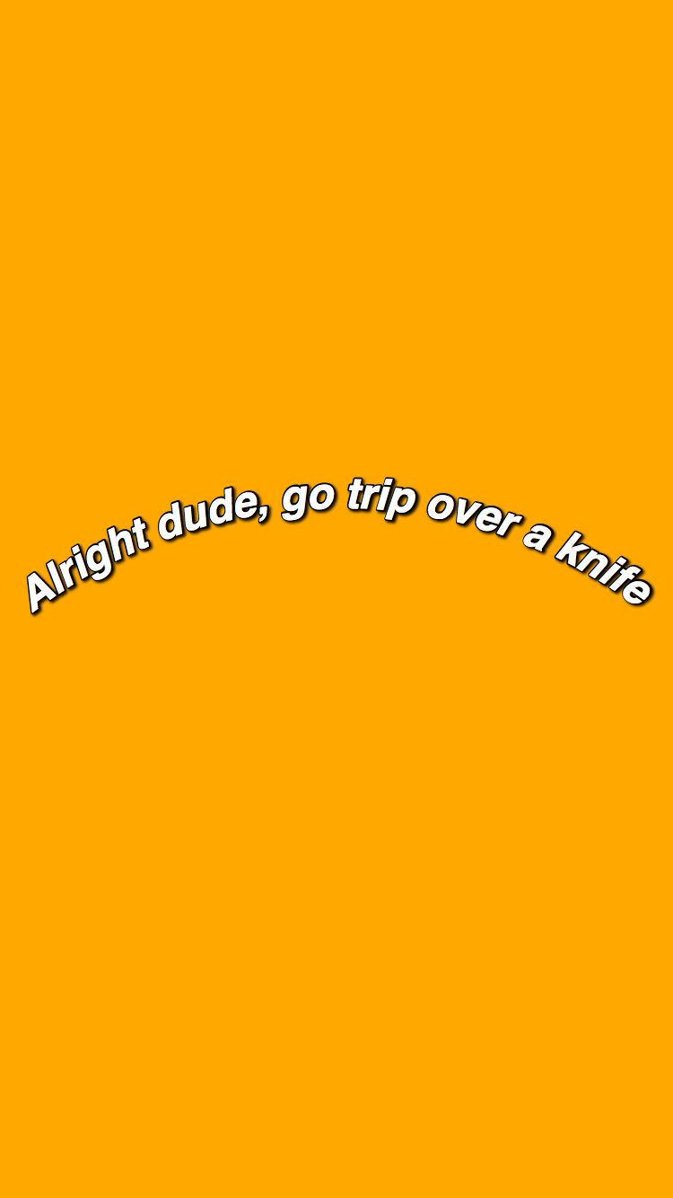 Iphone Background~billie Eilish Lyric Iphone Wallpaper - Alright Dude Go Trip Over A Knife , HD Wallpaper & Backgrounds