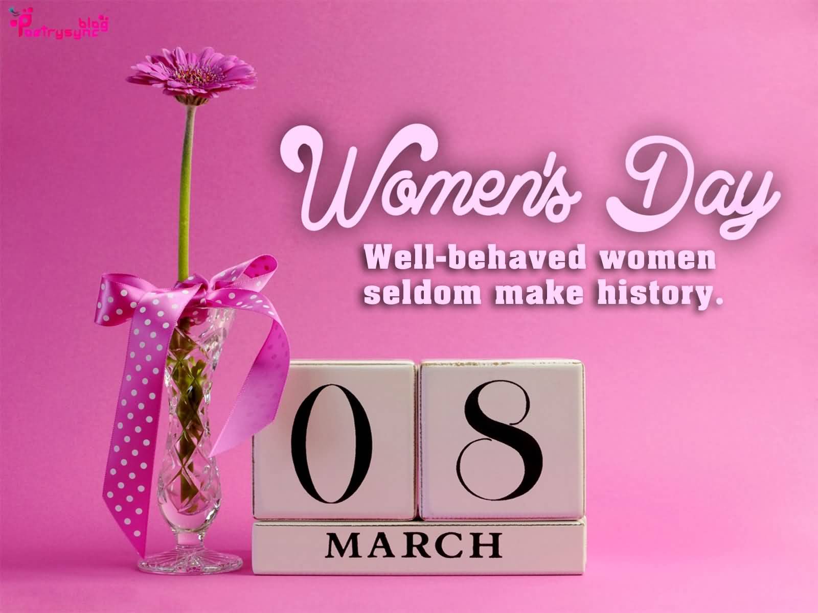 Women's Day Well Behaved Women Seldom Make History - Happy Women's Day Date , HD Wallpaper & Backgrounds