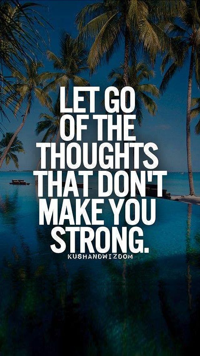 Let Go Of The Thoughts That Don't Make You Strong,640x1136,1136x640 - Thoughts Wallpaper For Mobile , HD Wallpaper & Backgrounds