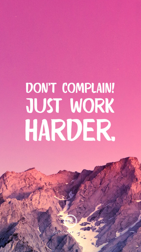 Don’t Complain Just Work Harder - Dont Complain Just Work Harder , HD Wallpaper & Backgrounds