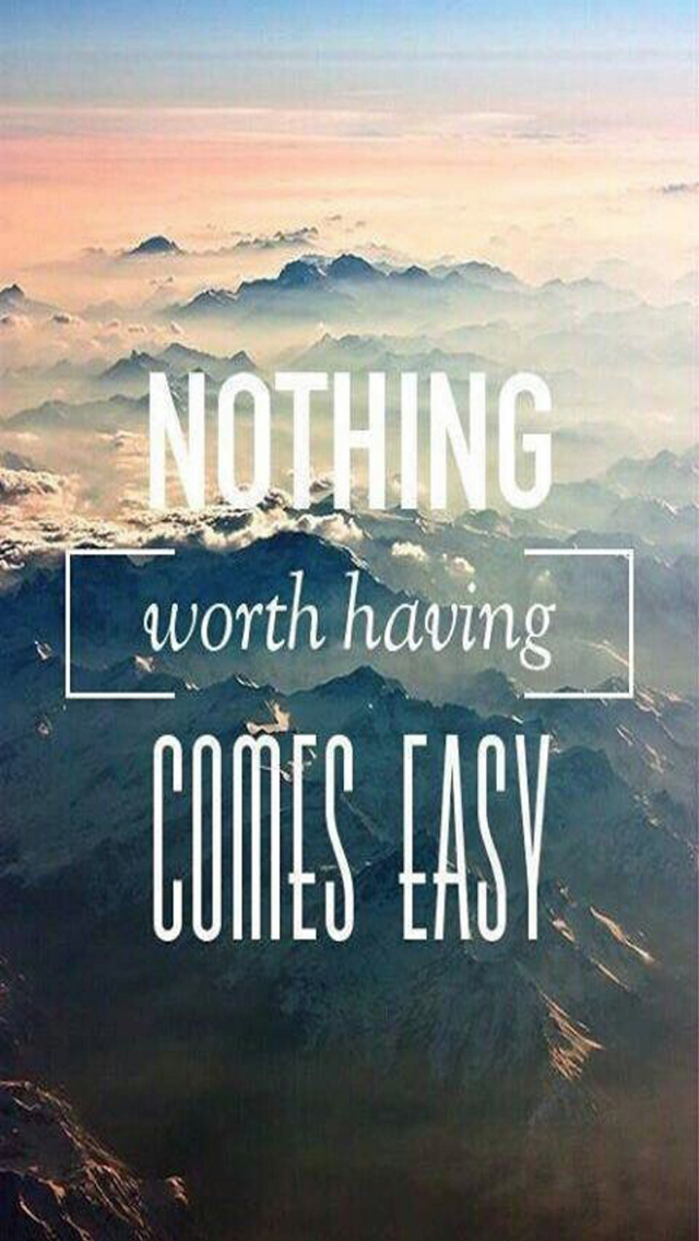 Quotes Iphone 5 Wallpapers - Things Worth Having Never Come Easy , HD Wallpaper & Backgrounds