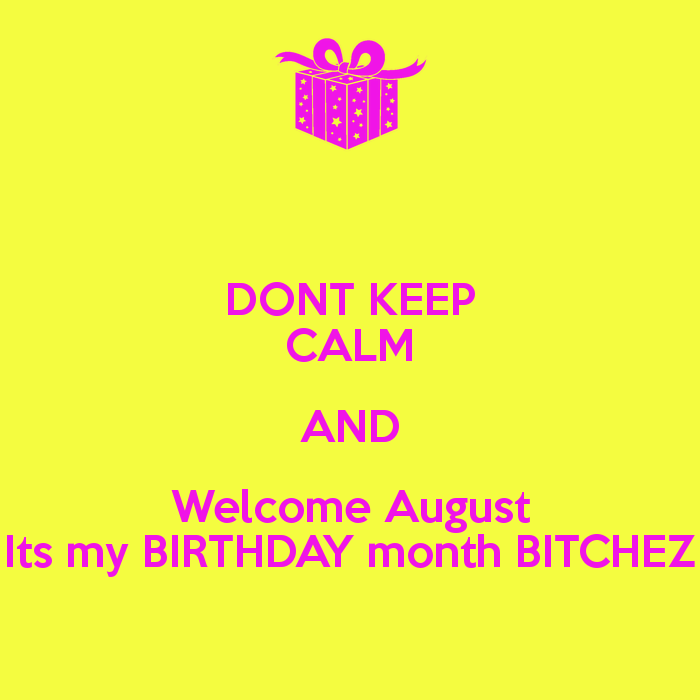Dont Keep Calm And Welcome August Its My Birthday Month - Illustration , HD Wallpaper & Backgrounds