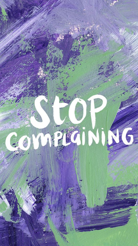 Stop Complaining - Stop Complaining Phone Background , HD Wallpaper & Backgrounds