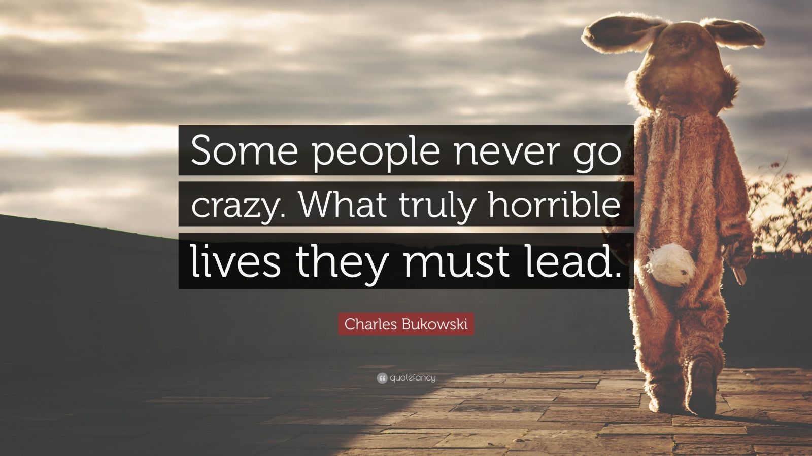 Charles Bukowski Quote - Some People Never Go Crazy What Truly Horrible Lives , HD Wallpaper & Backgrounds